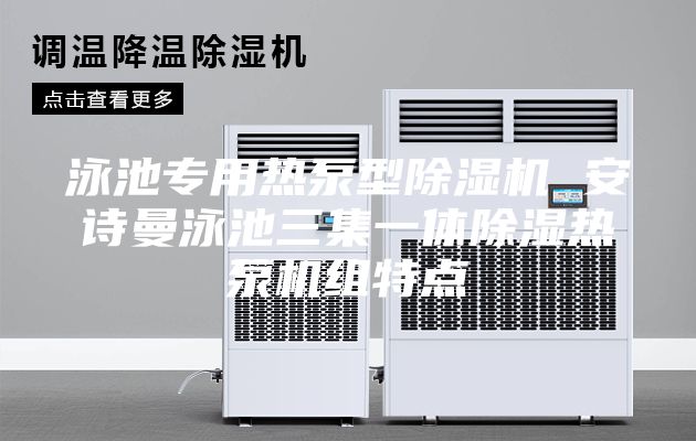 泳池專(zhuān)用熱泵型除濕機 安詩(shī)曼泳池三集一體除濕熱泵機組特點(diǎn)