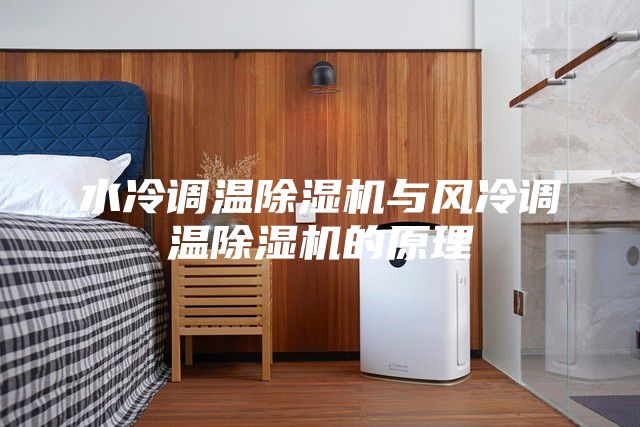 水冷調溫除濕機與風(fēng)冷調溫除濕機的原理