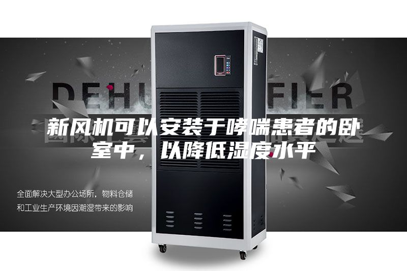新風(fēng)機可以安裝于哮喘患者的臥室中，以降低濕度水平