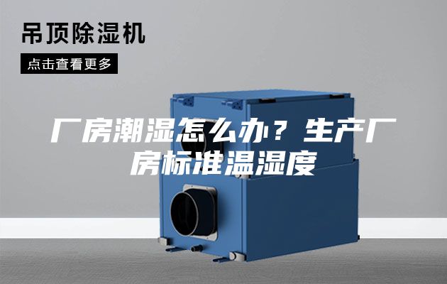 廠(chǎng)房潮濕怎么辦？生產(chǎn)廠(chǎng)房標準溫濕度