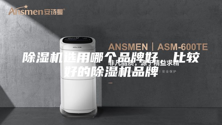除濕機選用哪個(gè)品牌好，比較好的除濕機品牌