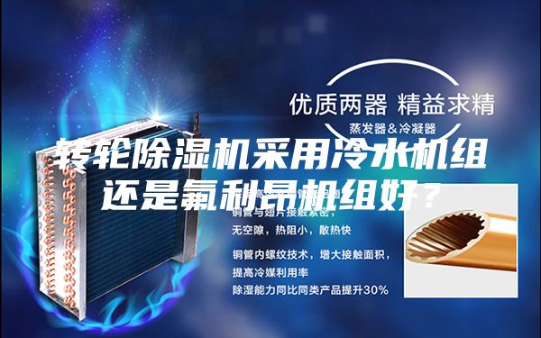 轉輪除濕機采用冷水機組還是氟利昂機組好？