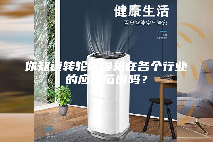 你知道轉輪除濕機在各個(gè)行業(yè)的應用范圍嗎？
