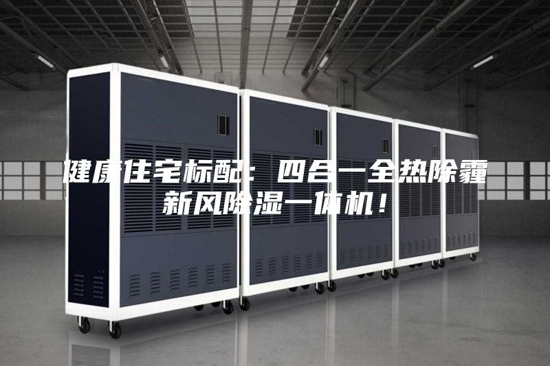 健康住宅標配：四合一全熱除霾新風(fēng)除濕一體機！