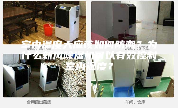 室內濕度大應該如何防潮？為什么新風(fēng)除濕機可以有效控制室內濕度？
