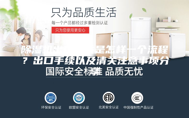 除濕機出口報關(guān)是怎樣一個(gè)流程？出口手續以及清關(guān)注意事項分享