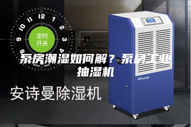 泵房潮濕如何解？泵房工業(yè)抽濕機