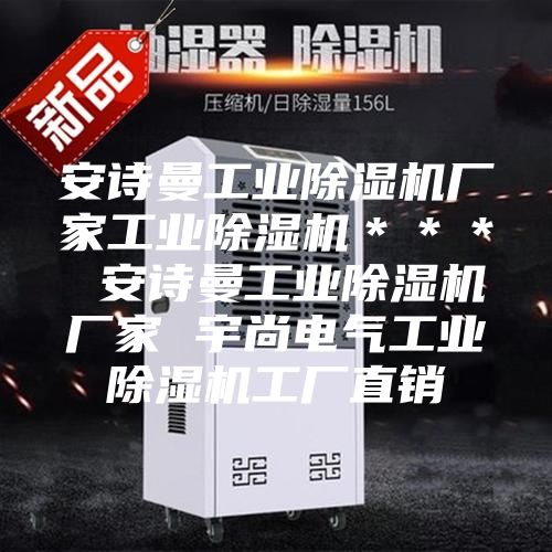 安詩(shī)曼工業(yè)除濕機廠(chǎng)家工業(yè)除濕機＊＊＊ 安詩(shī)曼工業(yè)除濕機廠(chǎng)家 宇尚電氣工業(yè)除濕機工廠(chǎng)直銷(xiāo)