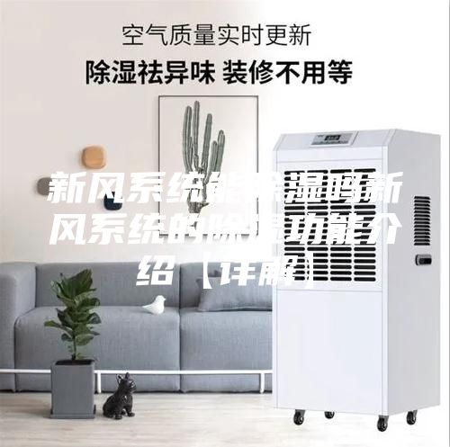 新風(fēng)系統能除濕嗎新風(fēng)系統的除濕功能介紹【詳解】