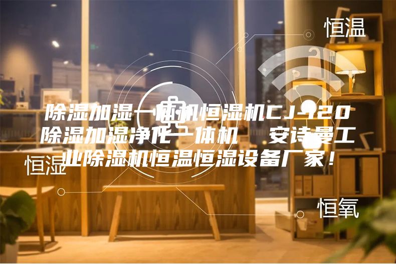 除濕加濕一體機恒濕機CJ-120除濕加濕凈化一體機  安詩(shī)曼工業(yè)除濕機恒溫恒濕設備廠(chǎng)家！