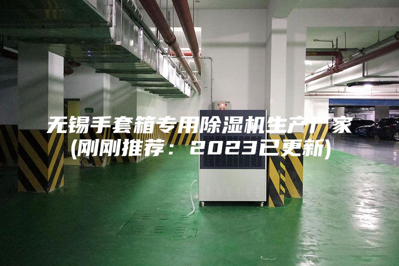 無(wú)錫手套箱專(zhuān)用除濕機生產(chǎn)廠(chǎng)家(剛剛推薦：2023已更新)