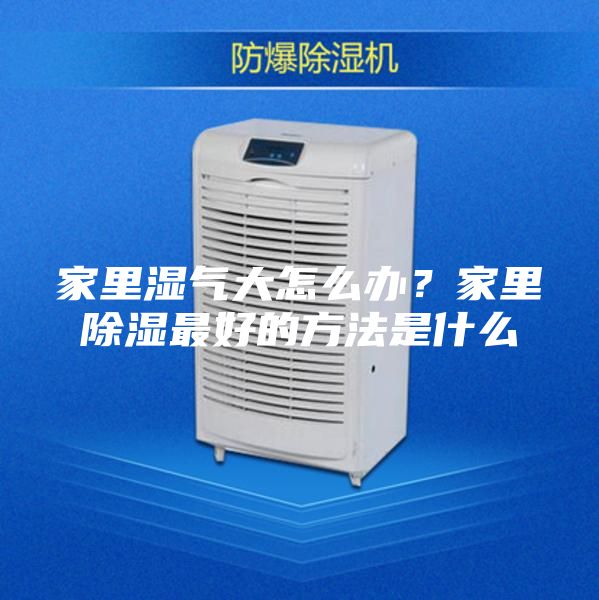 家里濕氣大怎么辦？家里除濕最好的方法是什么