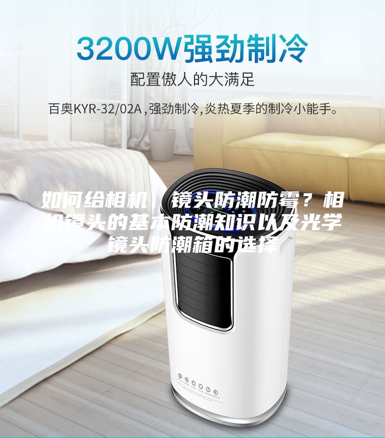 如何給相機、鏡頭防潮防霉？相機鏡頭的基本防潮知識以及光學(xué)鏡頭防潮箱的選擇
