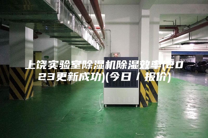 上饒實(shí)驗室除濕機除濕效率(2023更新成功)(今日／報價(jià))