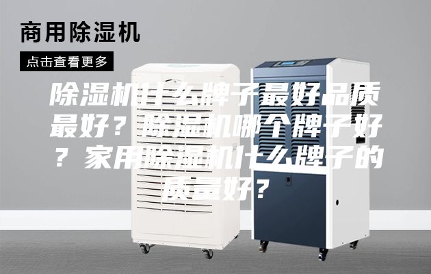 除濕機什么牌子最好品質最好？除濕機哪個牌子好？家用除濕機什么牌子的質量好？