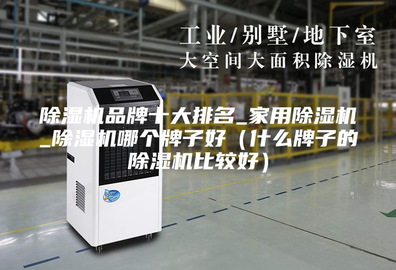 除濕機品牌十大排名_家用除濕機_除濕機哪個(gè)牌子好（什么牌子的除濕機比較好）