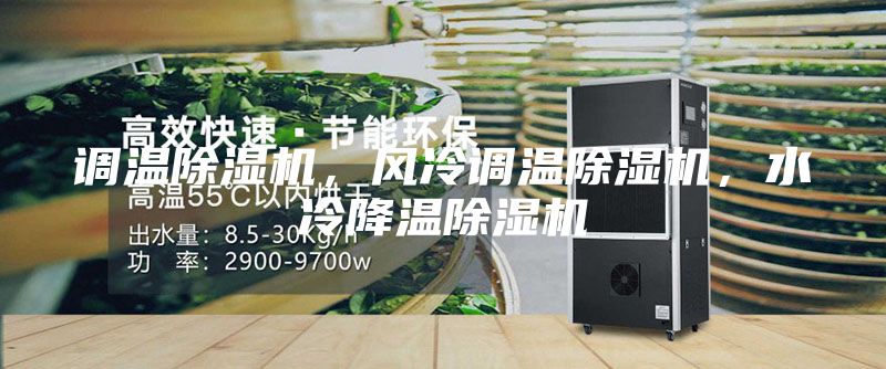調(diào)溫除濕機(jī)，風(fēng)冷調(diào)溫除濕機(jī)，水冷降溫除濕機(jī)