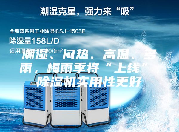 潮濕、悶熱、高溫、多雨，梅雨季將“上線(xiàn)”，除濕機實(shí)用性更好