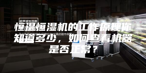 恒溫恒濕機的工作原理你知道多少，如何查看機器是否正常？