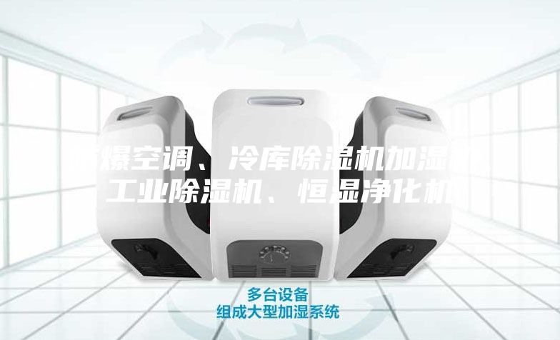 防爆空調、冷庫除濕機加濕機、工業(yè)除濕機、恒濕凈化機