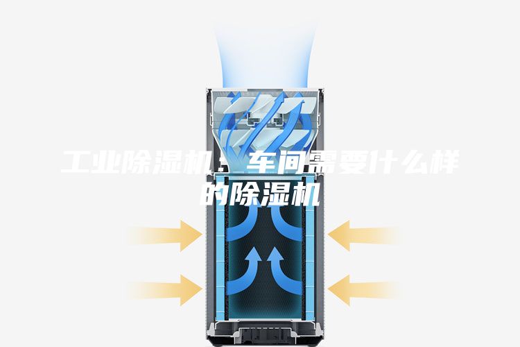 工業(yè)除濕機：車(chē)間需要什么樣的除濕機