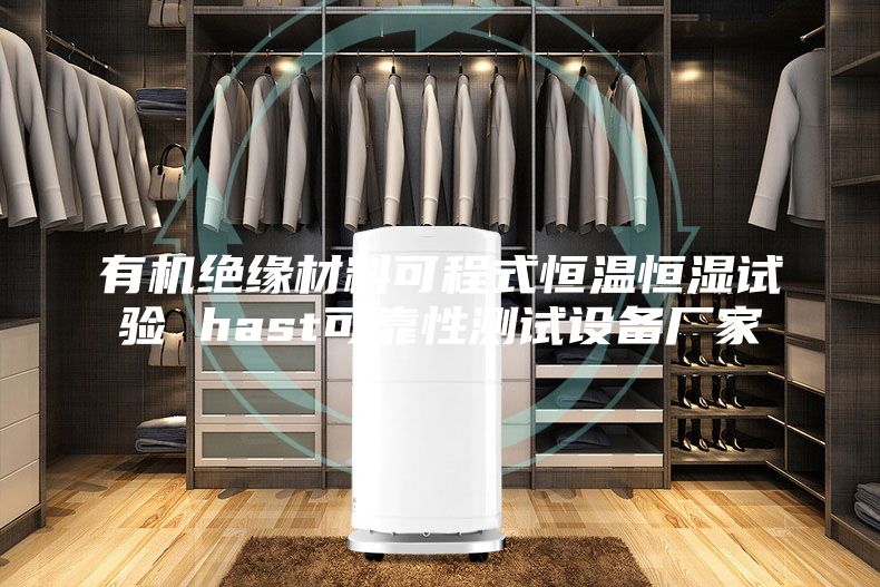 有機絕緣材料可程式恒溫恒濕試驗 hast可靠性測試設備廠(chǎng)家