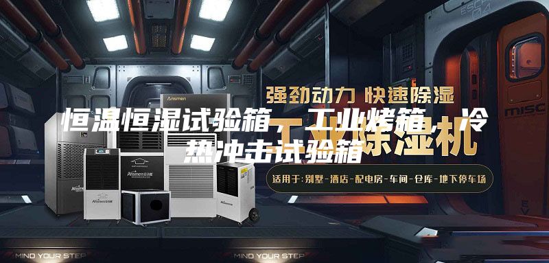 恒溫恒濕試驗箱，工業(yè)烤箱，冷熱沖擊試驗箱