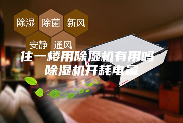 住一樓用除濕機有用嗎 除濕機開(kāi)耗電量