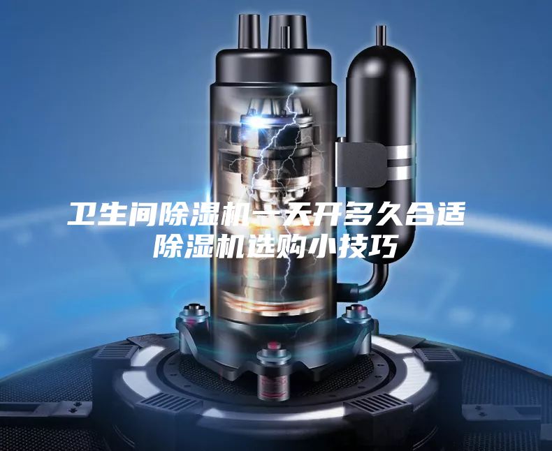 衛生間除濕機一天開(kāi)多久合適 除濕機選購小技巧
