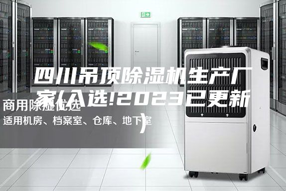 四川吊頂除濕機生產(chǎn)廠(chǎng)家(入選!2023已更新)