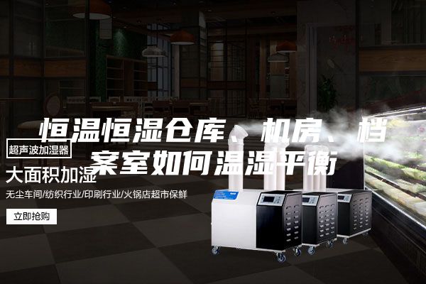 恒溫恒濕倉庫、機房、檔案室如何溫濕平衡