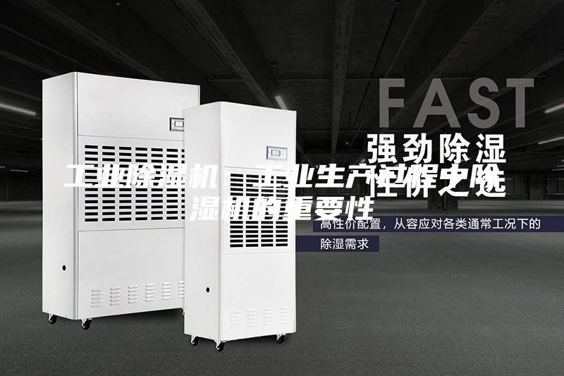 工業(yè)除濕機：工業(yè)生產(chǎn)過(guò)程中除濕機的重要性