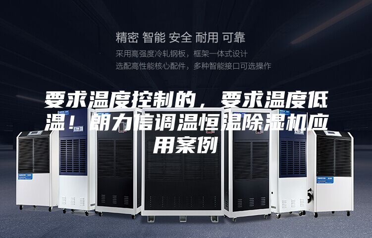 要求溫度控制的，要求溫度低溫！朗力信調溫恒溫除濕機應用案例
