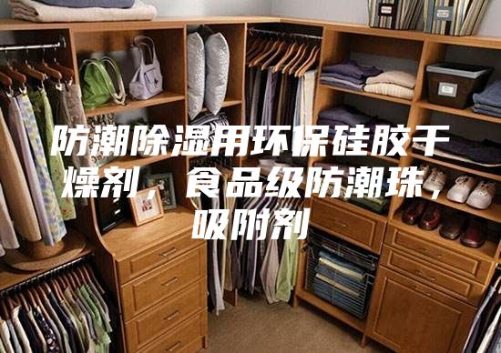 防潮除濕用環(huán)保硅膠干燥劑，食品級防潮珠，吸附劑