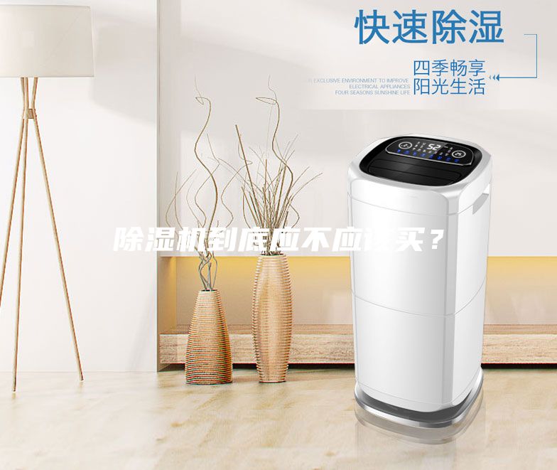 除濕機到底應不應該買(mǎi)？