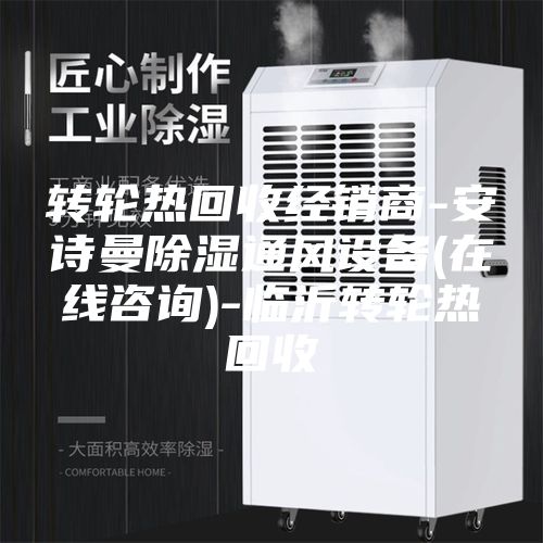 轉輪熱回收經(jīng)銷(xiāo)商-安詩(shī)曼除濕通風(fēng)設備(在線(xiàn)咨詢(xún))-臨沂轉輪熱回收
