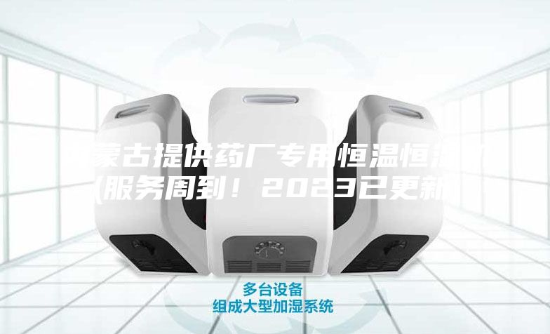 內蒙古提供藥廠(chǎng)專(zhuān)用恒溫恒濕機(服務(wù)周到！2023已更新)