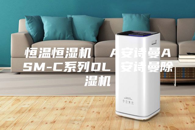 恒溫恒濕機  A安詩(shī)曼ASM-C系列DL 安詩(shī)曼除濕機