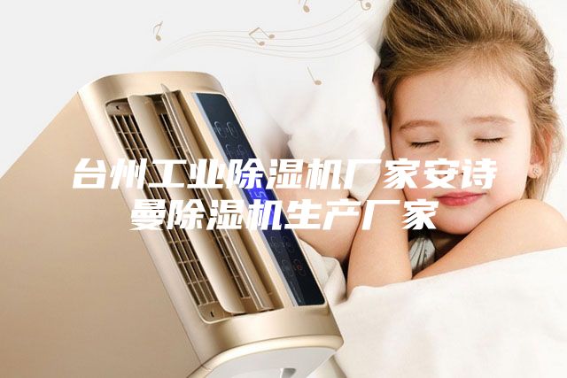 臺州工業(yè)除濕機廠(chǎng)家安詩(shī)曼除濕機生產(chǎn)廠(chǎng)家