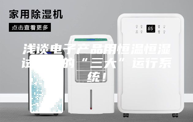 淺談電子產(chǎn)品用恒溫恒濕試驗箱的“三大”運行系統！