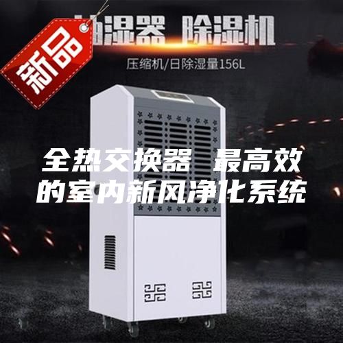 全熱交換器 最高效的室內新風(fēng)凈化系統