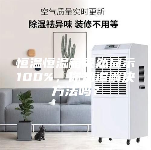 恒溫恒濕箱突然顯示100%，你知道解決方法嗎？