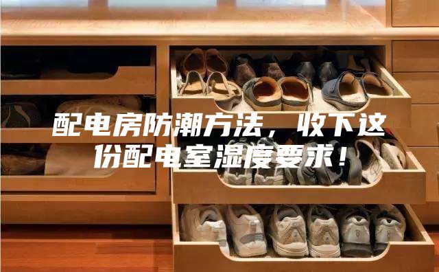 配電房防潮方法，收下這份配電室濕度要求！