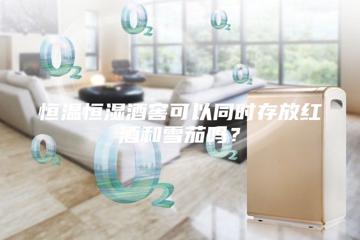 恒溫恒濕酒窖可以同時(shí)存放紅酒和雪茄嗎？