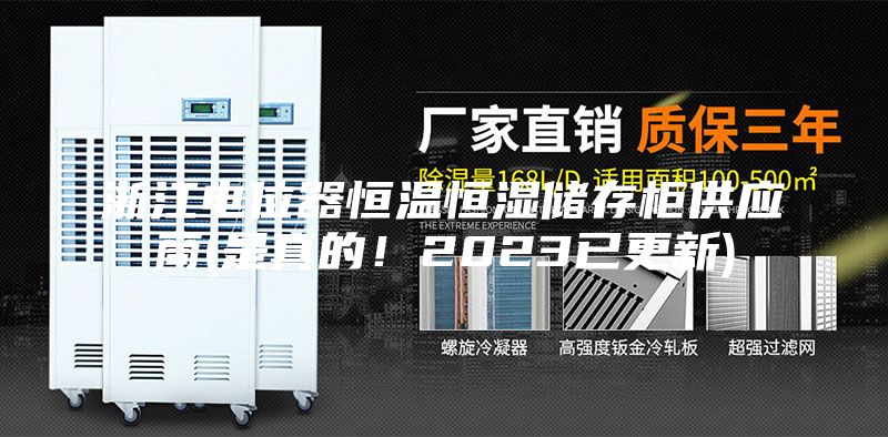 浙江電位器恒溫恒濕儲存柜供應商(是真的！2023已更新)