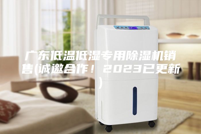 廣東低溫低濕專(zhuān)用除濕機銷(xiāo)售(誠邀合作！2023已更新)