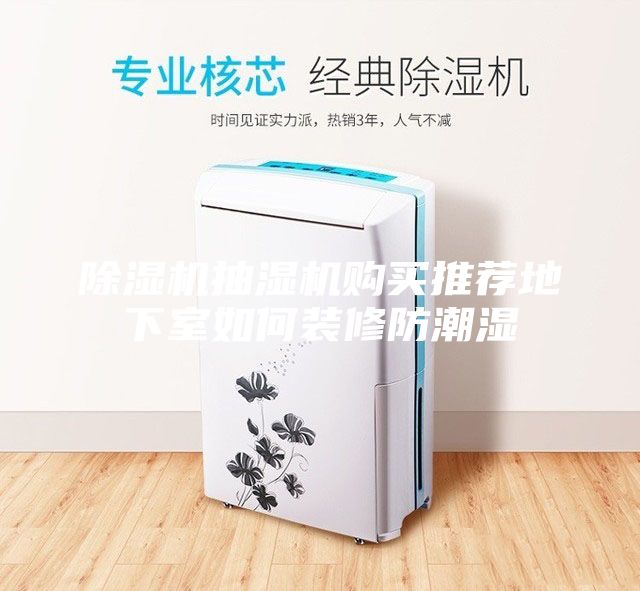 除濕機抽濕機購買(mǎi)推薦地下室如何裝修防潮濕