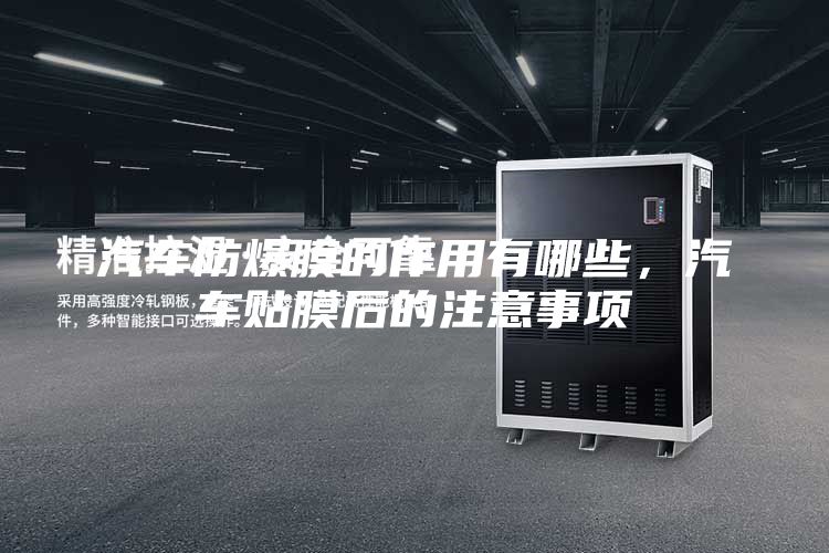汽車(chē)防爆膜的作用有哪些，汽車(chē)貼膜后的注意事項