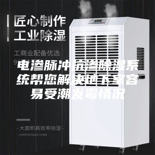電滲脈沖抗滲除濕系統幫您解決地下室容易受潮發(fā)霉情況