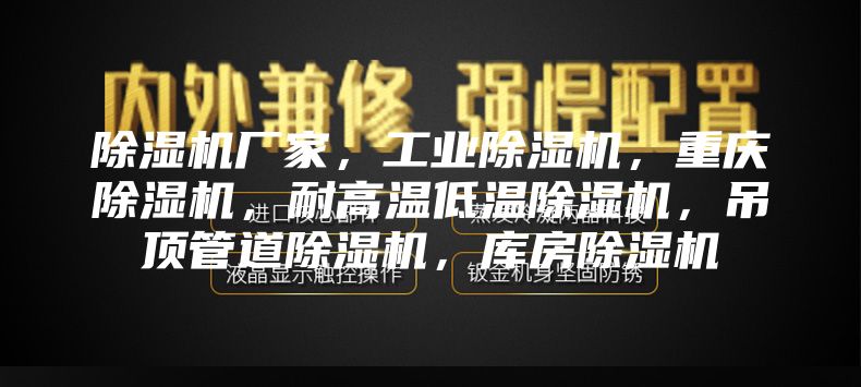 除濕機廠(chǎng)家，工業(yè)除濕機，重慶除濕機，耐高溫低溫除濕機，吊頂管道除濕機，庫房除濕機